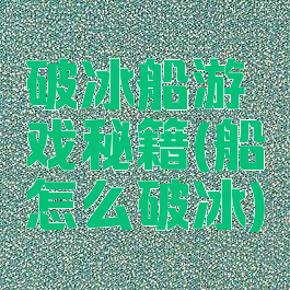 破冰船游戏秘籍(船怎么破冰)