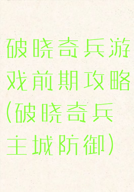 破晓奇兵游戏前期攻略(破晓奇兵主城防御)
