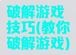 破解游戏技巧(教你破解游戏)