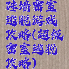 砖墙密室逃脱游戏攻略(超级密室逃脱攻略)