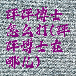 砰砰博士怎么打(砰砰博士在哪儿)