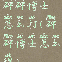 砰砰博士怎么打(砰砰博士怎么得)