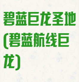 碧蓝巨龙圣地(碧蓝航线巨龙)