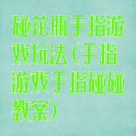 碰花瓶手指游戏玩法(手指游戏手指碰碰教案)