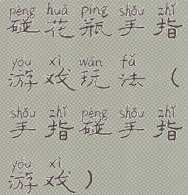 碰花瓶手指游戏玩法(手指碰手指游戏)