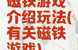 磁铁游戏介绍玩法(有关磁铁游戏)