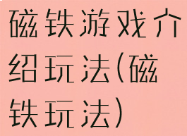 磁铁游戏介绍玩法(磁铁玩法)