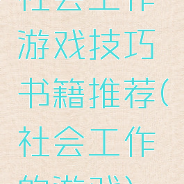 社会工作游戏技巧书籍推荐(社会工作的游戏)