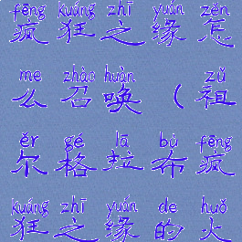 祖尔格拉布疯狂之缘怎么召唤(祖尔格拉布疯狂之缘的火盆)