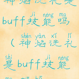 神焰洗礼是buff技能吗(神焰洗礼是buff技能吗贴吧)
