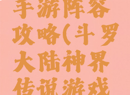 神界传说手游阵容攻略(斗罗大陆神界传说游戏攻略)