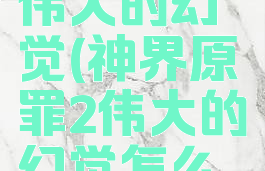 神界原罪2伟大的幻觉(神界原罪2伟大的幻觉怎么开门)