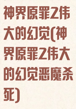 神界原罪2伟大的幻觉(神界原罪2伟大的幻觉恶魔杀死)