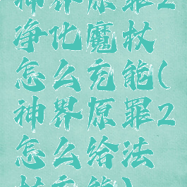 神界原罪2净化魔杖怎么充能(神界原罪2怎么给法杖充能)