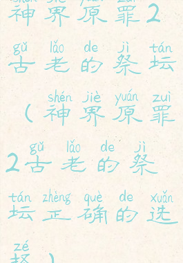 神界原罪2古老的祭坛(神界原罪2古老的祭坛正确的选择)