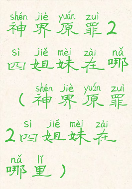 神界原罪2四姐妹在哪(神界原罪2四姐妹在哪里)