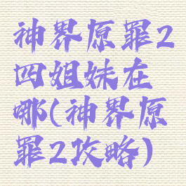 神界原罪2四姐妹在哪(神界原罪2攻略)