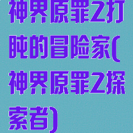 神界原罪2打盹的冒险家(神界原罪2探索者)