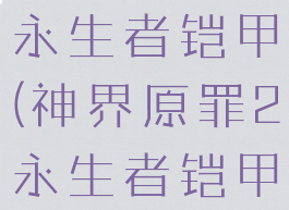 神界原罪2永生者铠甲(神界原罪2永生者铠甲不见了)