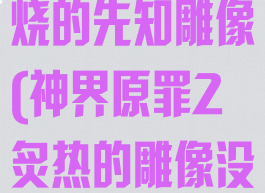 神界原罪2燃烧的先知雕像(神界原罪2炙热的雕像没有学者标签)