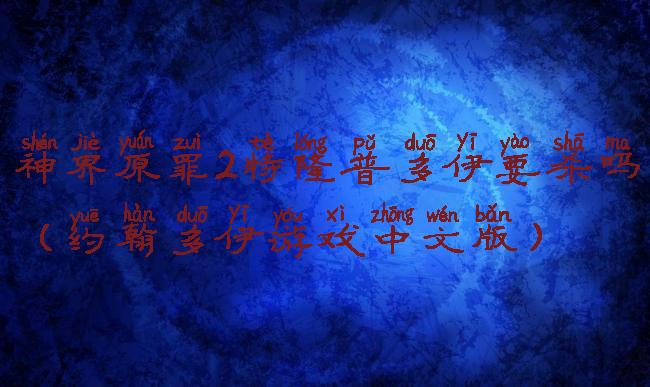 神界原罪2特隆普多伊要杀吗(约翰多伊游戏中文版)