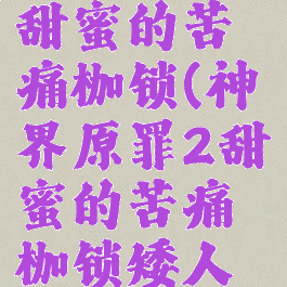 神界原罪2甜蜜的苦痛枷锁(神界原罪2甜蜜的苦痛枷锁矮人能救吗)