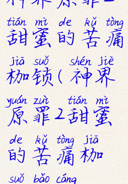 神界原罪2甜蜜的苦痛枷锁(神界原罪2甜蜜的苦痛枷锁宝藏)