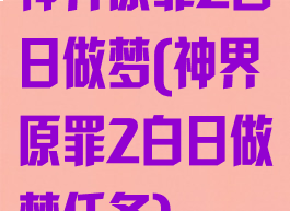 神界原罪2白日做梦(神界原罪2白日做梦任务)