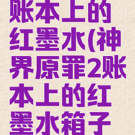 神界原罪2账本上的红墨水(神界原罪2账本上的红墨水箱子交不了)