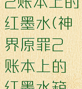 神界原罪2账本上的红墨水(神界原罪2账本上的红墨水箱子打开了)