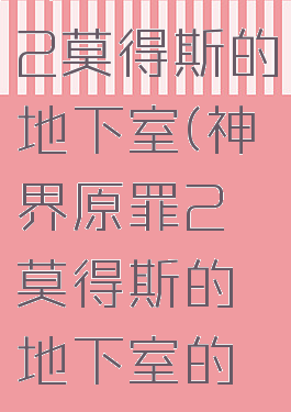 神界原罪2莫得斯的地下室(神界原罪2莫得斯的地下室的法师)