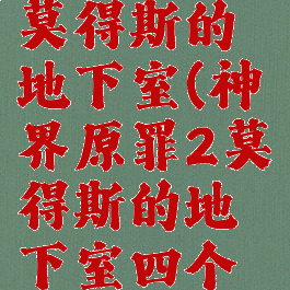 神界原罪2莫得斯的地下室(神界原罪2莫得斯的地下室四个按钮)