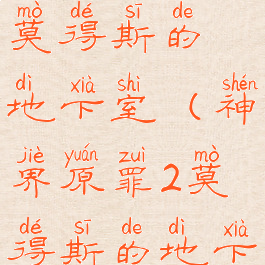 神界原罪2莫得斯的地下室(神界原罪2莫得斯的地下室)