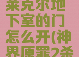 神界原罪2莱克尔地下室的门怎么开(神界原罪2杀了莱克尔)