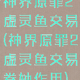 神界原罪2虚灵鱼交易(神界原罪2虚灵鱼交易卷轴作用)