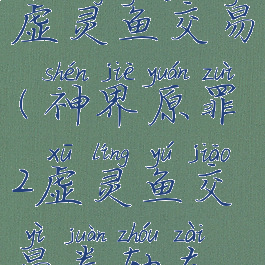 神界原罪2虚灵鱼交易(神界原罪2虚灵鱼交易卷轴在哪)