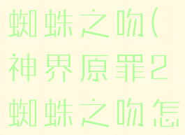 神界原罪2蜘蛛之吻(神界原罪2蜘蛛之吻怎么触发)