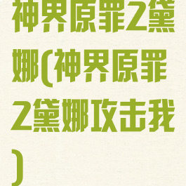 神界原罪2黛娜(神界原罪2黛娜攻击我)