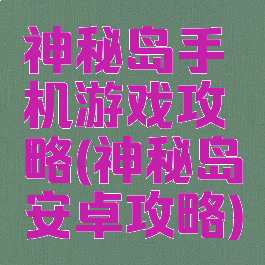 神秘岛手机游戏攻略(神秘岛安卓攻略)