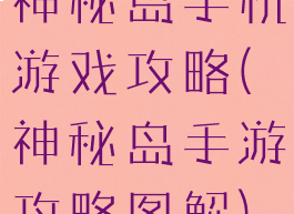 神秘岛手机游戏攻略(神秘岛手游攻略图解)