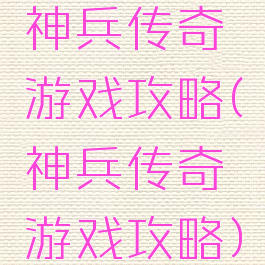 神兵传奇游戏攻略(神兵传奇游戏攻略)