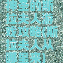 神圣的斯拉夫人游戏攻略(斯拉夫人从哪里来)