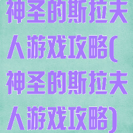 神圣的斯拉夫人游戏攻略(神圣的斯拉夫人游戏攻略)