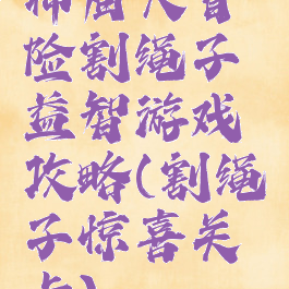 神庙大冒险割绳子益智游戏攻略(割绳子惊喜关卡)