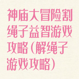 神庙大冒险割绳子益智游戏攻略(解绳子游戏攻略)