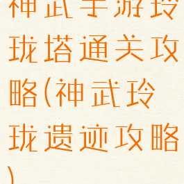 神武手游玲珑塔通关攻略(神武玲珑遗迹攻略)