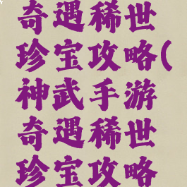 神武手游奇遇稀世珍宝攻略(神武手游奇遇稀世珍宝攻略图)