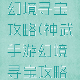 神武手游幻境寻宝攻略(神武手游幻境寻宝攻略大全)