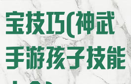 神武手游戏宝宝技巧(神武手游孩子技能大全)