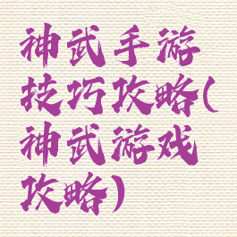 神武手游技巧攻略(神武游戏攻略)